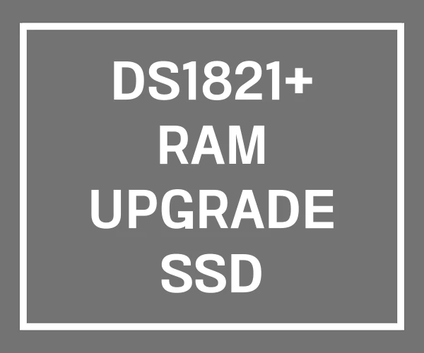 DS1821+ RAM UPGRADE SSD DS1821+ RAM UPGRADE SSD