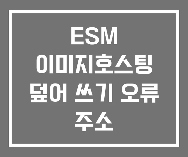 ESM 이미지호스팅 덮어 쓰기 오류 주소 ESM 이미지호스팅 덮어 쓰기 오류 주소