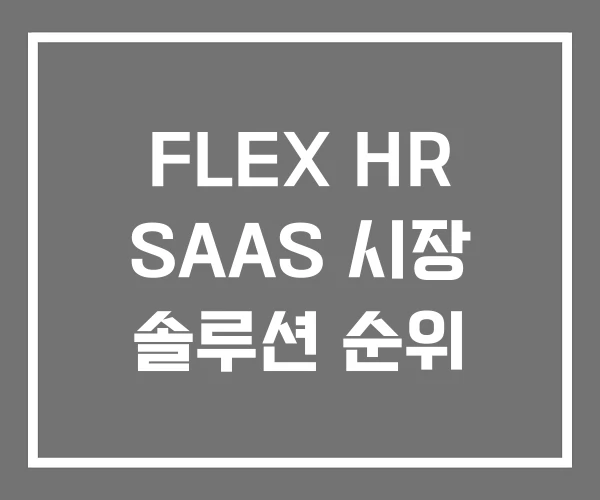 FLEX HR SAAS 시장 솔루션 순위 FLEX HR SAAS 시장 솔루션 순위