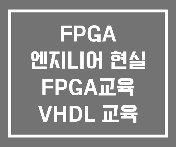 FPGA 엔지니어 현실 FPGA교육 VHDL 교육 FPGA 엔지니어 현실 FPGA교육 VHDL 교육