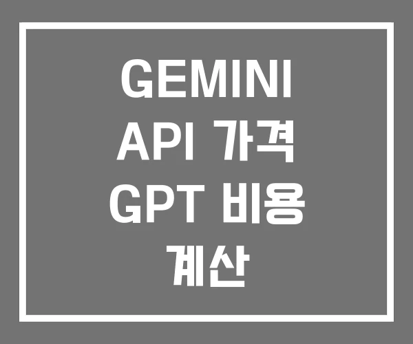 GEMINI API 가격 GPT 비용 계산 OPENAI