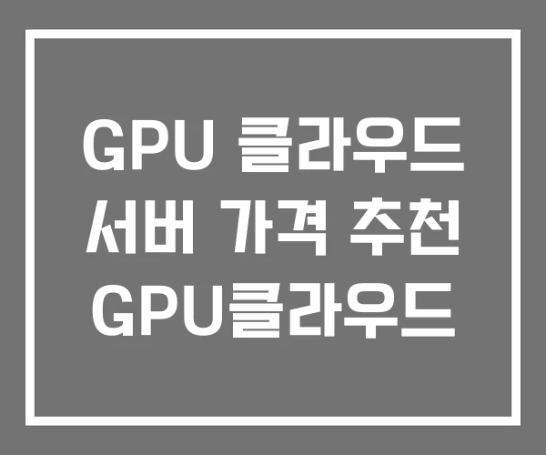 GPU 클라우드 서버 가격 추천 GPU클라우드 GPU 클라우드 서버 가격 추천 GPU클라우드