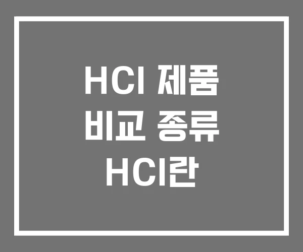 HCI 제품 비교 종류 HCI란