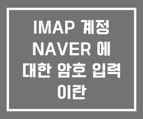 IMAP 계정 NAVER 에 대한 암호 입력 이란