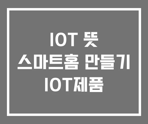 IOT 뜻 스마트홈 만들기 IOT제품