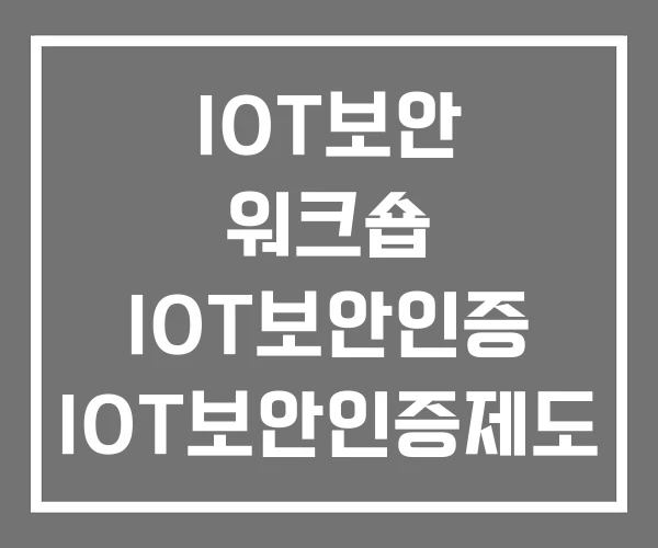 IOT보안 워크숍 IOT보안인증 IOT보안인증제도