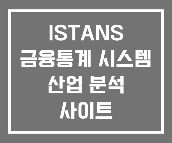 ISTANS 금융통계 시스템 산업 분석 사이트 ISTANS 금융통계 시스템 산업 분석 사이트