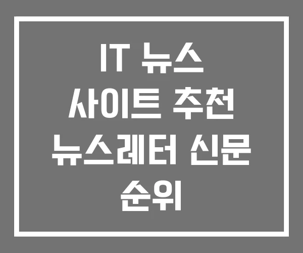 IT 뉴스 사이트 추천 뉴스레터 신문 순위 IT 뉴스 사이트 추천 뉴스레터 신문 순위