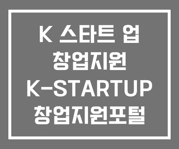 K 스타트 업 창업지원 K-STARTUP 창업지원포털