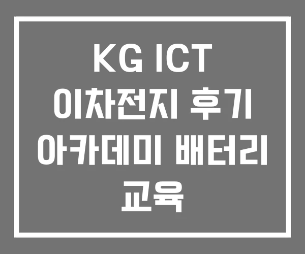 KG ICT 이차전지 후기 아카데미 배터리 교육 KG ICT 이차전지 후기 아카데미 배터리 교육