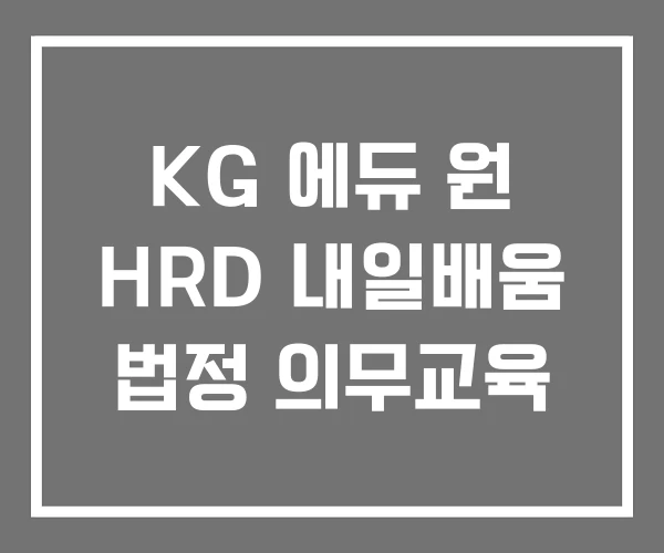 KG 에듀 원 HRD 내일배움 법정 의무교육 KG 에듀 원 HRD 내일배움 법정 의무교육