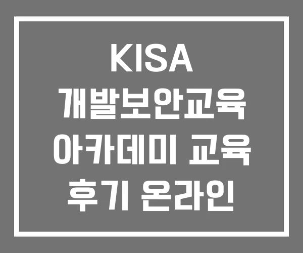 KISA 개발보안교육 아카데미 교육 후기 온라인