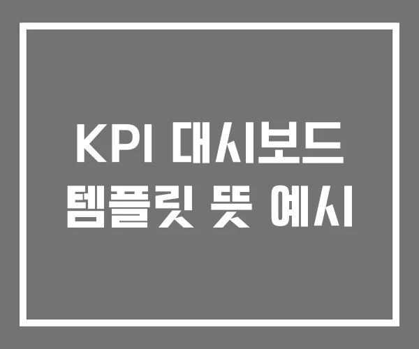KPI 대시보드 템플릿 뜻 예시