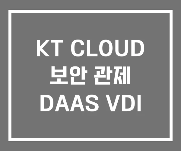 KT CLOUD 보안 관제 DAAS VDI