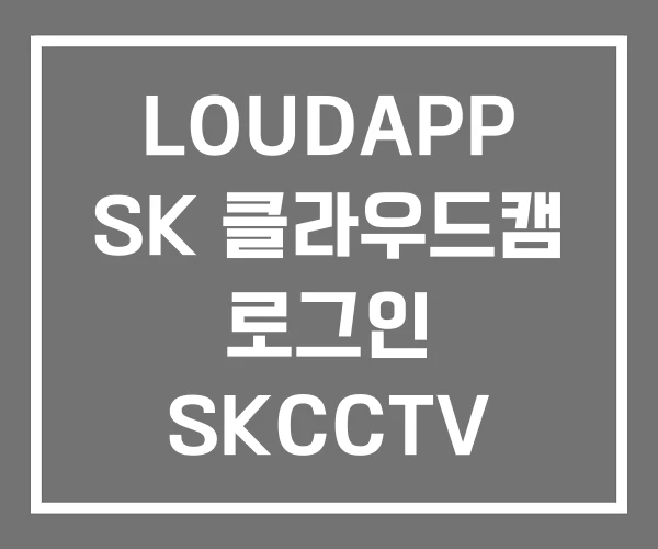 LOUDAPP SK 클라우드캠 로그인 SKCCTV