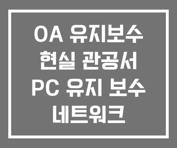 OA 유지보수 현실 관공서 PC 유지 보수 네트워크