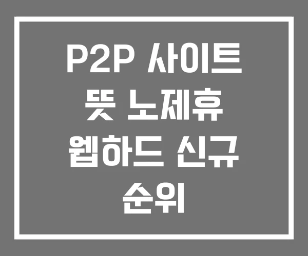 P2P 사이트 뜻 노제휴 웹하드 신규 순위