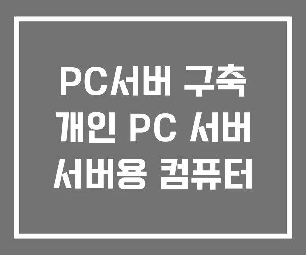 PC서버 구축 개인 PC 서버 서버용 컴퓨터