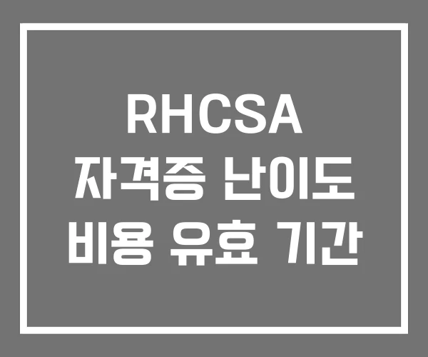 RHCSA 자격증 난이도 비용 유효 기간