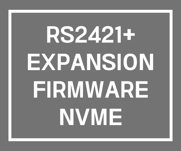 RS2421+ EXPANSION FIRMWARE NVME RS2421+ EXPANSION FIRMWARE NVME