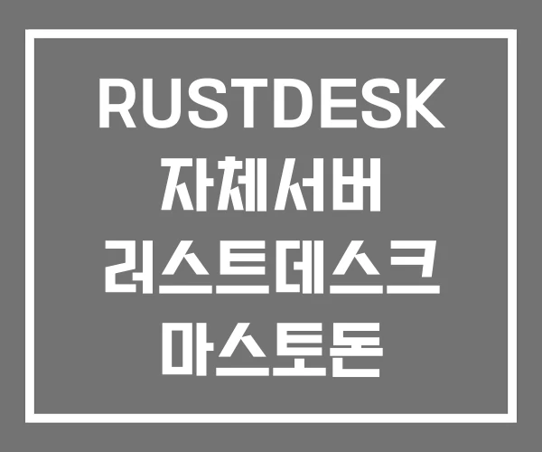 RUSTDESK 자체서버 러스트데스크 마스토돈