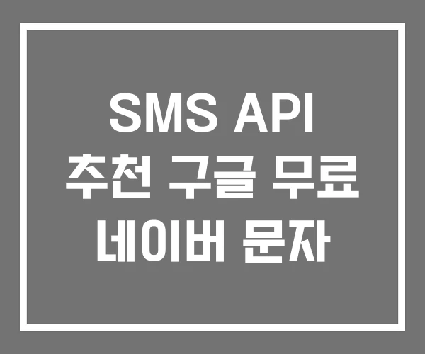 SMS API 추천 구글 무료 네이버 문자