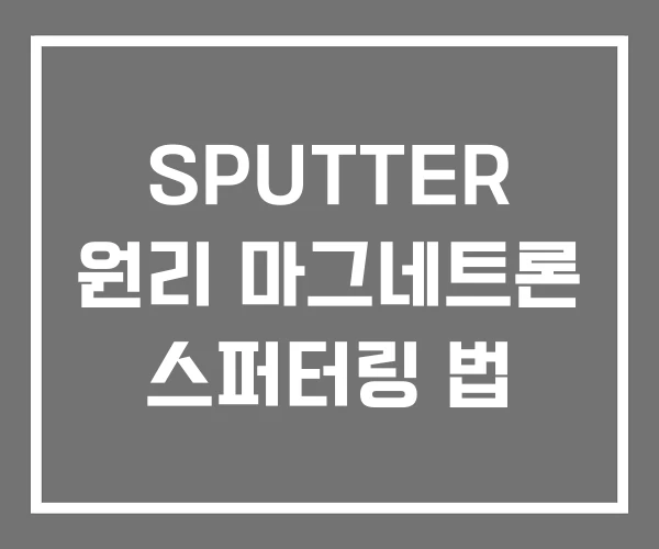 SPUTTER 원리 마그네트론 스퍼터링 법