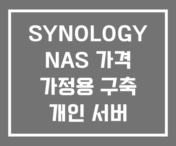 SYNOLOGY NAS 가격 가정용 구축 개인 서버 SYNOLOGY NAS 가격 가정용 구축 개인 서버