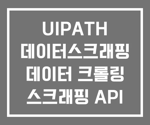UIPATH 데이터스크래핑 데이터 크롤링 스크래핑 API UIPATH 데이터스크래핑 데이터 크롤링 스크래핑 API