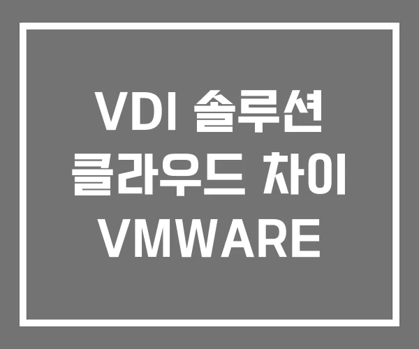 VDI 솔루션 클라우드 차이 VMWARE VDI 솔루션 클라우드 차이 VMWARE