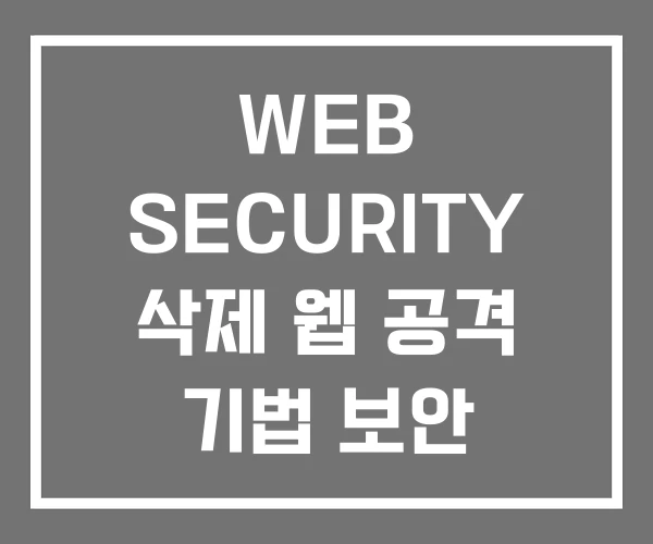 WEB SECURITY 삭제 웹 공격 기법 보안 가이드