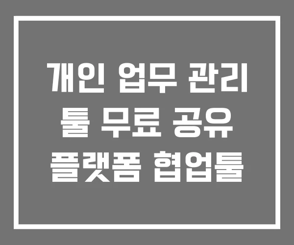 개인 업무 관리 툴 무료 공유 플랫폼 협업툴
