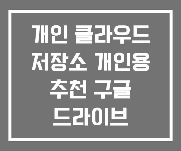 개인 클라우드 저장소 개인용 추천 구글 드라이브