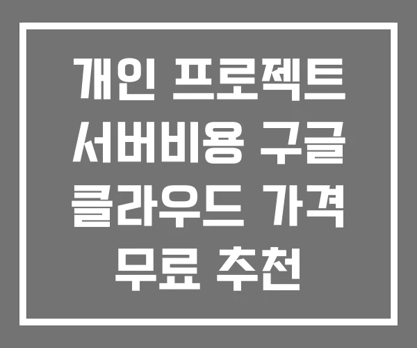 개인 프로젝트 서버비용 구글 클라우드 가격 무료 추천 개인 프로젝트 서버비용 구글 클라우드 가격 무료 추천