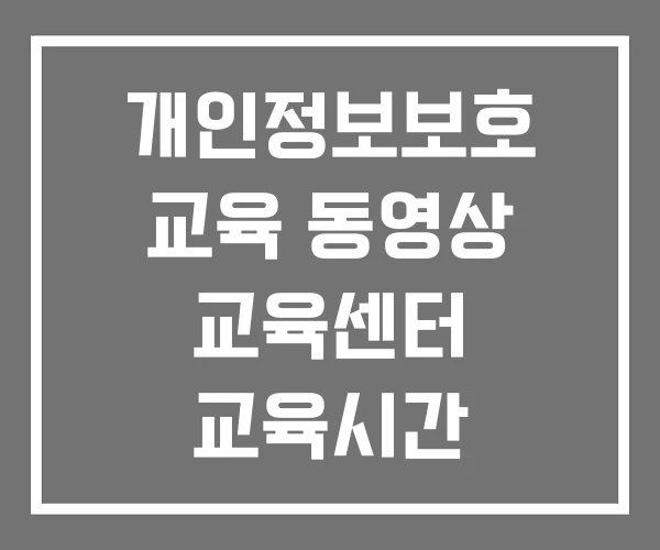 개인정보보호 교육 동영상 교육센터 교육시간 개인정보보호 교육 동영상 교육센터 교육시간