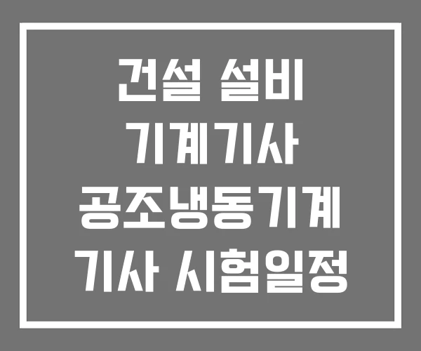 건설 설비 기계기사 공조냉동기계 기사 시험일정 건설 설비 기계기사 공조냉동기계 기사 시험일정