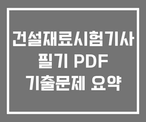 건설재료시험기사 필기 PDF 기출문제 요약