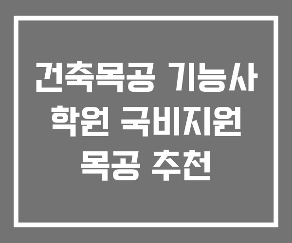 건축목공 기능사 학원 국비지원 목공 추천