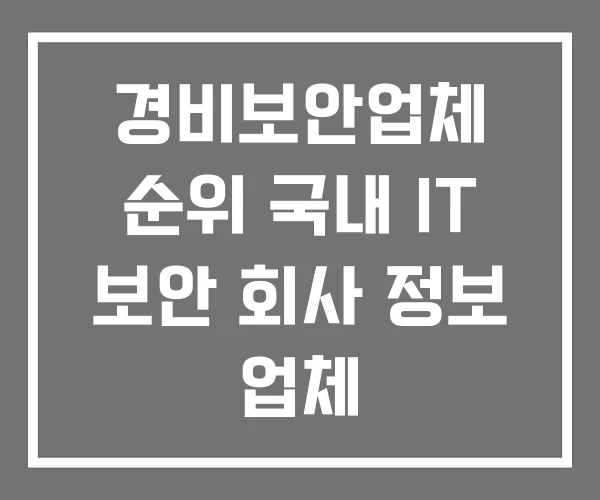 경비보안업체 순위 국내 IT 보안 회사 정보 업체 경비보안업체 순위 국내 IT 보안 회사 정보 업체
