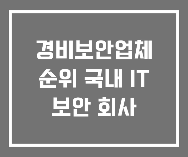 경비보안업체 순위 국내 IT 보안 회사 경비보안업체 순위 국내 IT 보안 회사