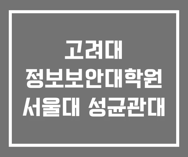 고려대 정보보안대학원 서울대 성균관대 고려대 정보보안대학원 서울대 성균관대