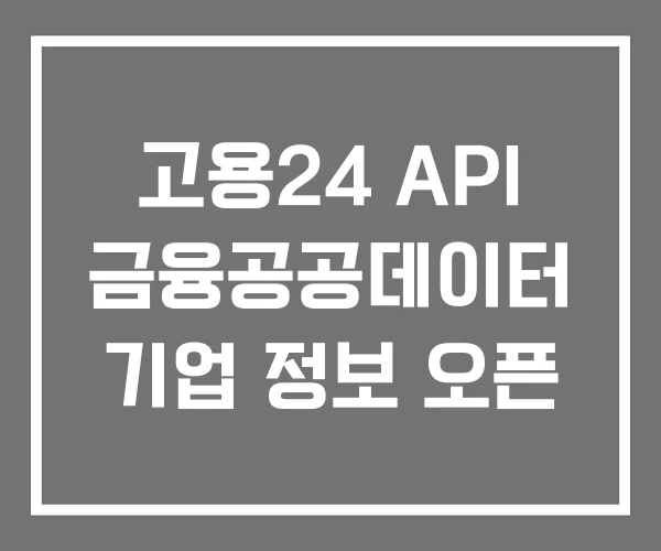 고용24 API 금융공공데이터 기업 정보 오픈 고용24 API 금융공공데이터 기업 정보 오픈