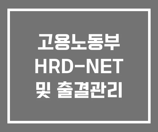 고용노동부 HRD-NET 및 출결관리 고용노동부 HRD-NET 및 출결관리