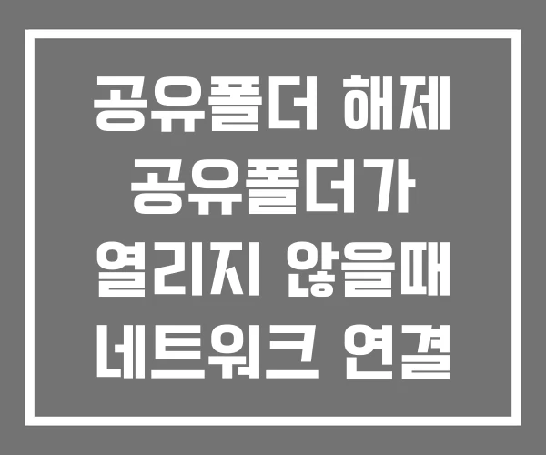 공유폴더 해제 공유폴더가 열리지 않을때 네트워크 연결 공유폴더 해제 공유폴더가 열리지 않을때 네트워크 연결