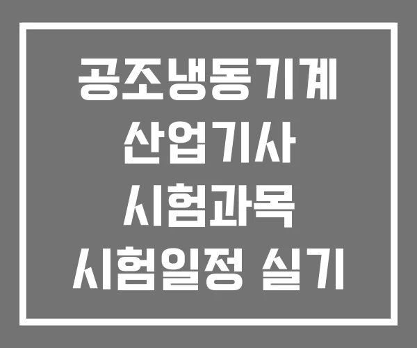 공조냉동기계 산업기사 시험과목 시험일정 실기