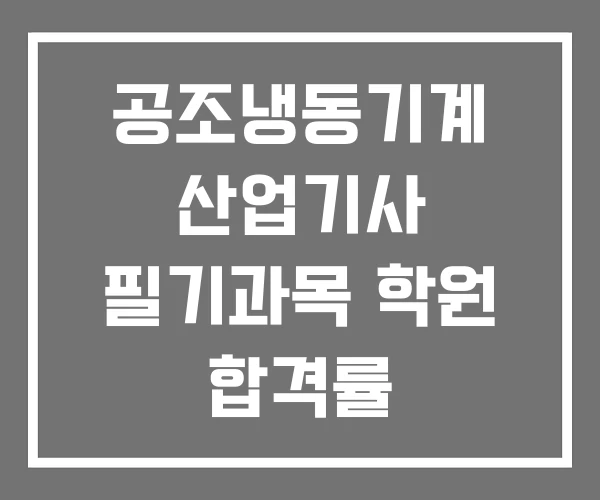 공조냉동기계 산업기사 필기과목 학원 합격률