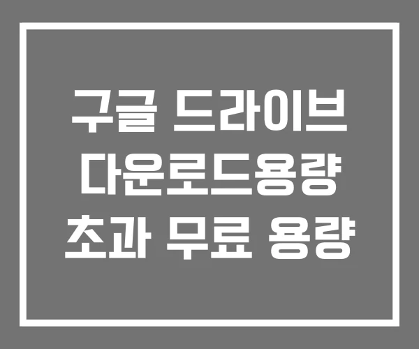 구글 드라이브 다운로드용량 초과 무료 용량 구글 드라이브 다운로드용량 초과 무료 용량