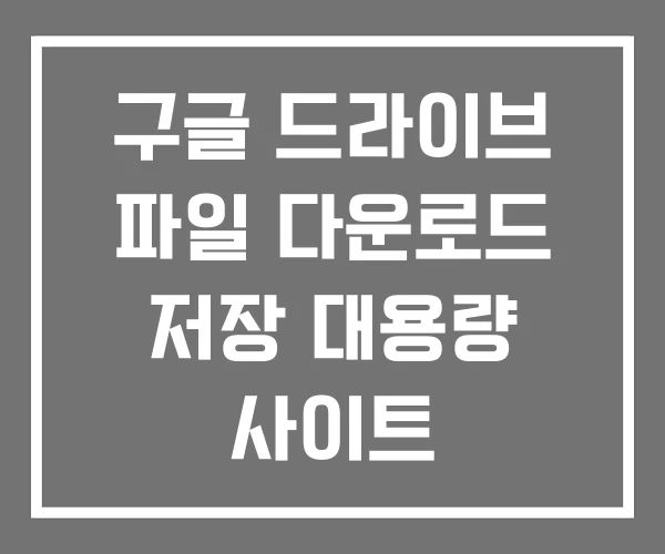 구글 드라이브 파일 다운로드 저장 대용량 사이트 구글 드라이브 파일 다운로드 저장 대용량 사이트