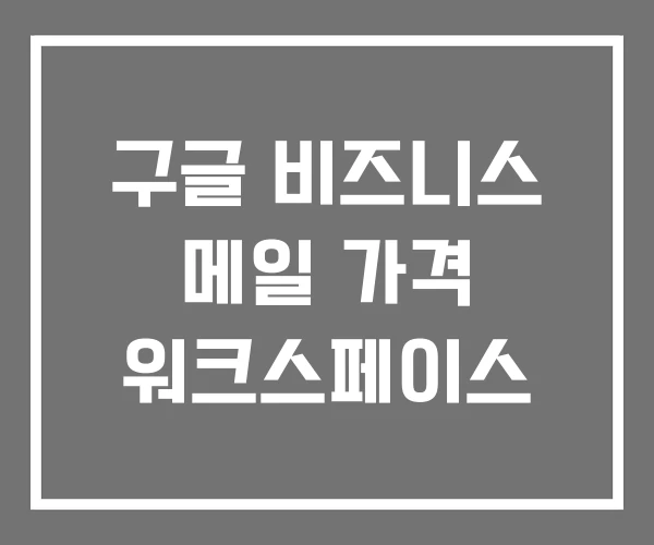구글 비즈니스 메일 가격 워크스페이스