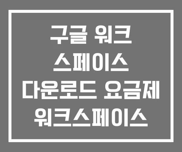구글 워크 스페이스 다운로드 요금제 워크스페이스 1인 구글 워크 스페이스 다운로드 요금제 워크스페이스 1인
